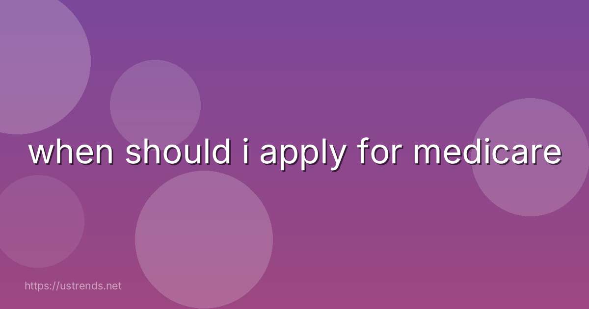 when should i apply for medicare