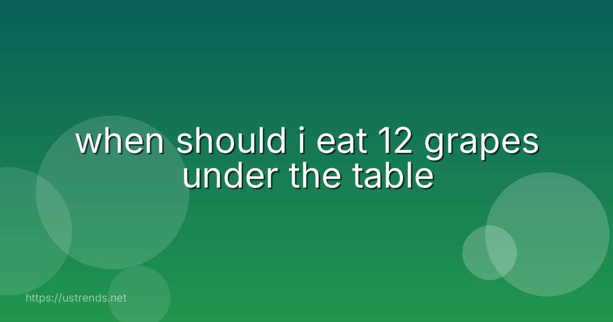 when should i eat 12 grapes under the table