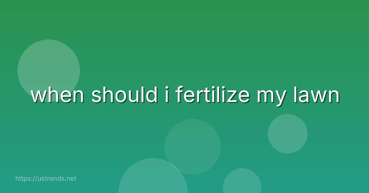 when should i fertilize my lawn
