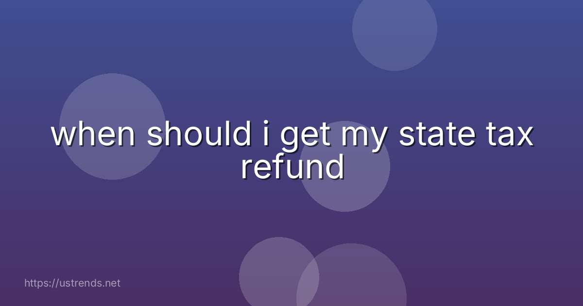 when should i get my state tax refund