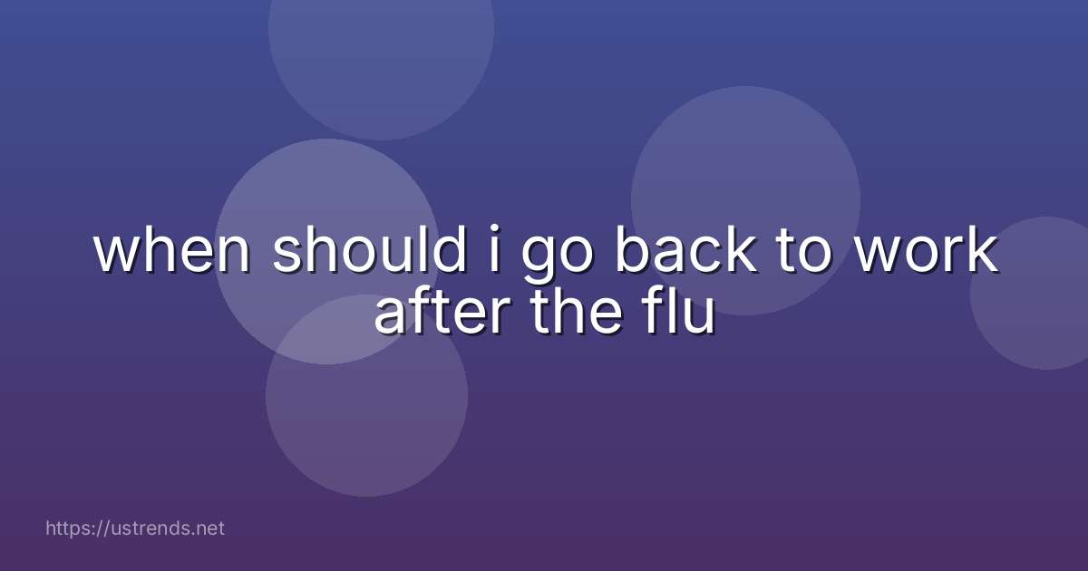 when should i go back to work after the flu
