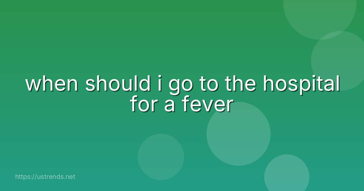 when should i go to the hospital for a fever