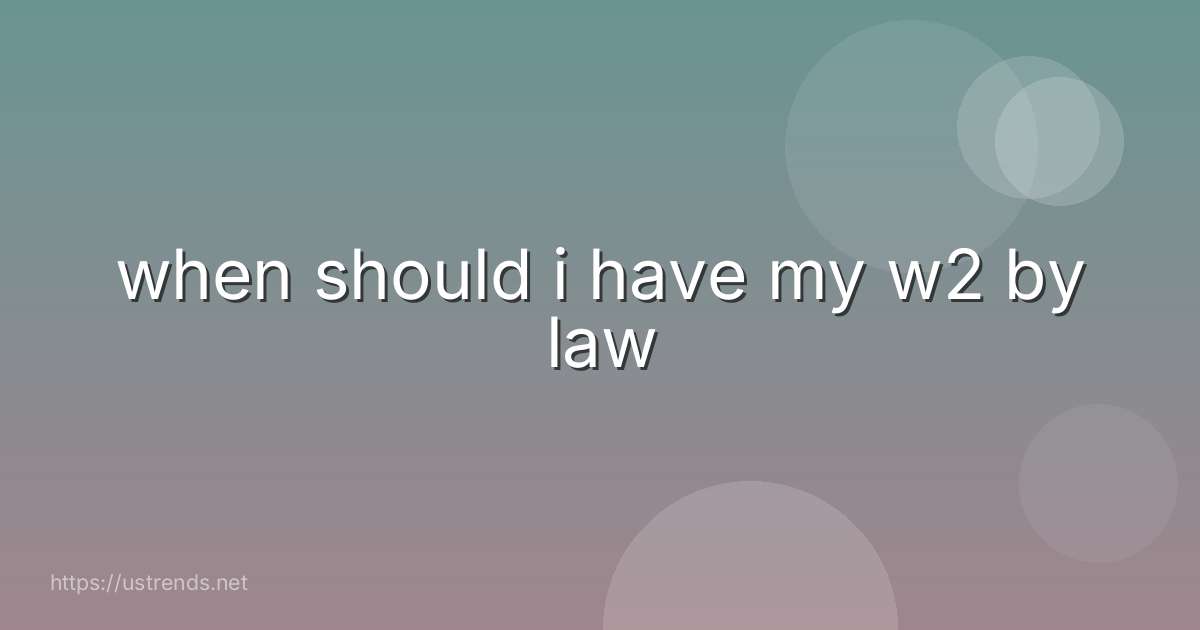 when should i have my w2 by law