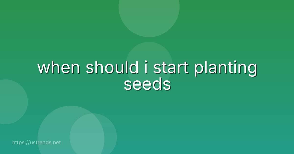 when should i start planting seeds