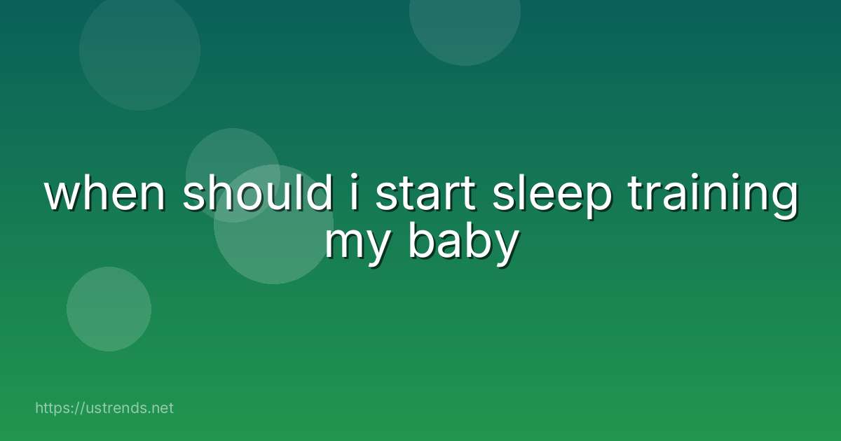 when should i start sleep training my baby