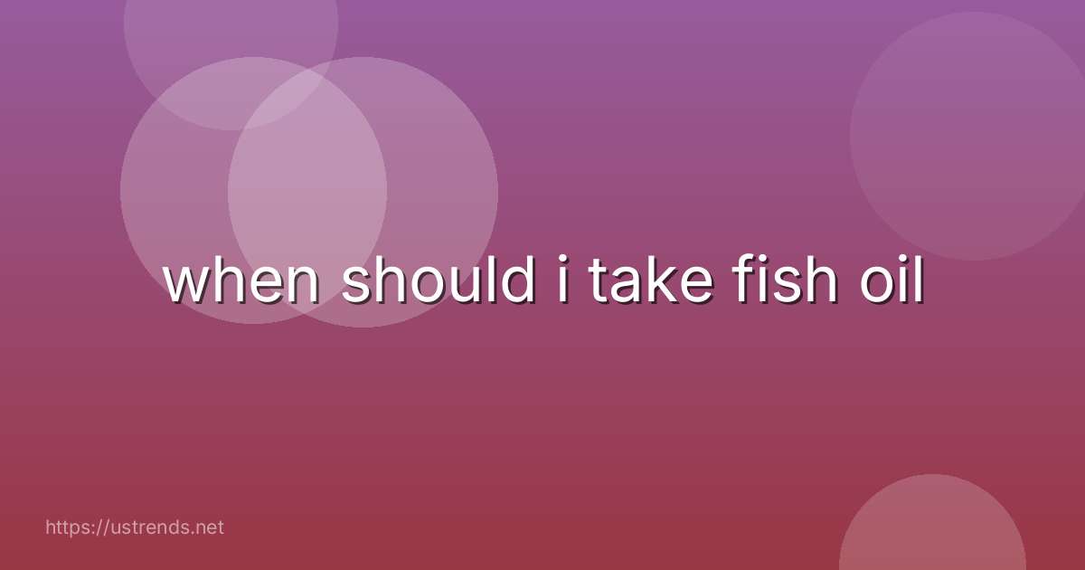 when should i take fish oil