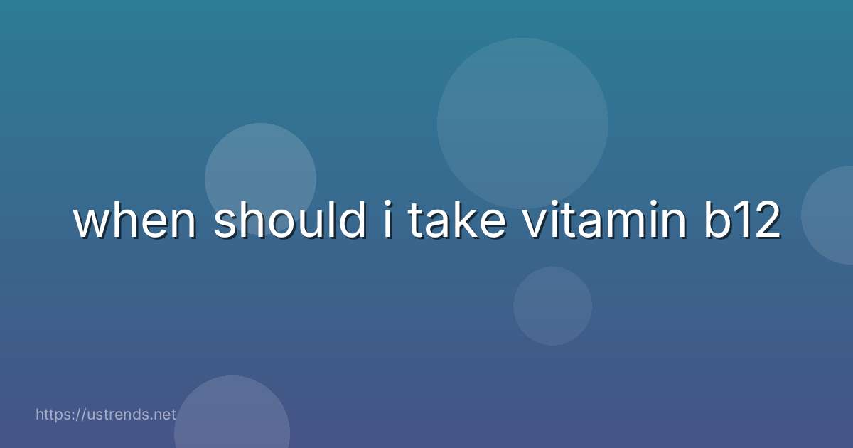 when should i take vitamin b12
