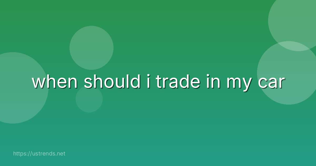 when should i trade in my car