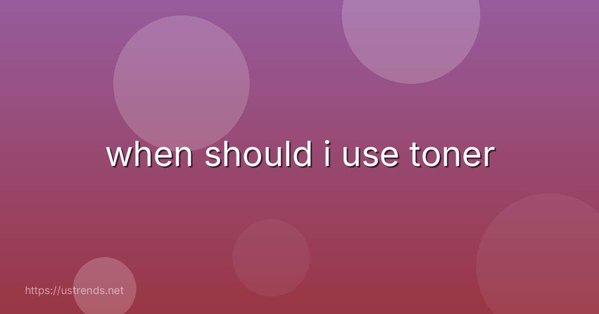 when should i use toner