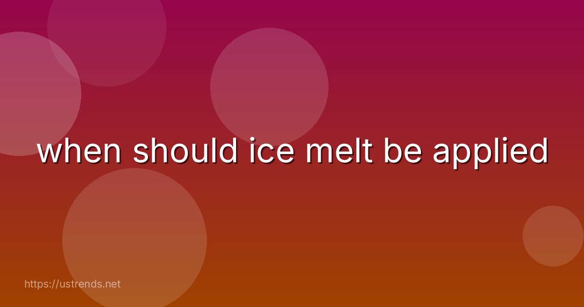 when should ice melt be applied