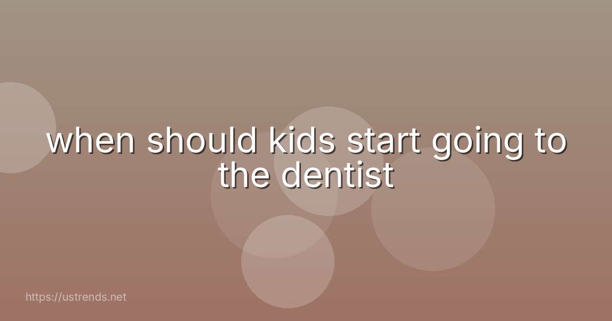 when should kids start going to the dentist