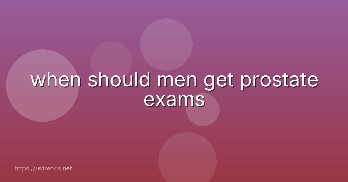 when should men get prostate exams