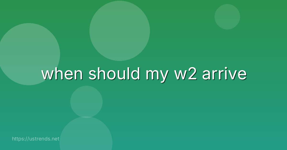 when should my w2 arrive