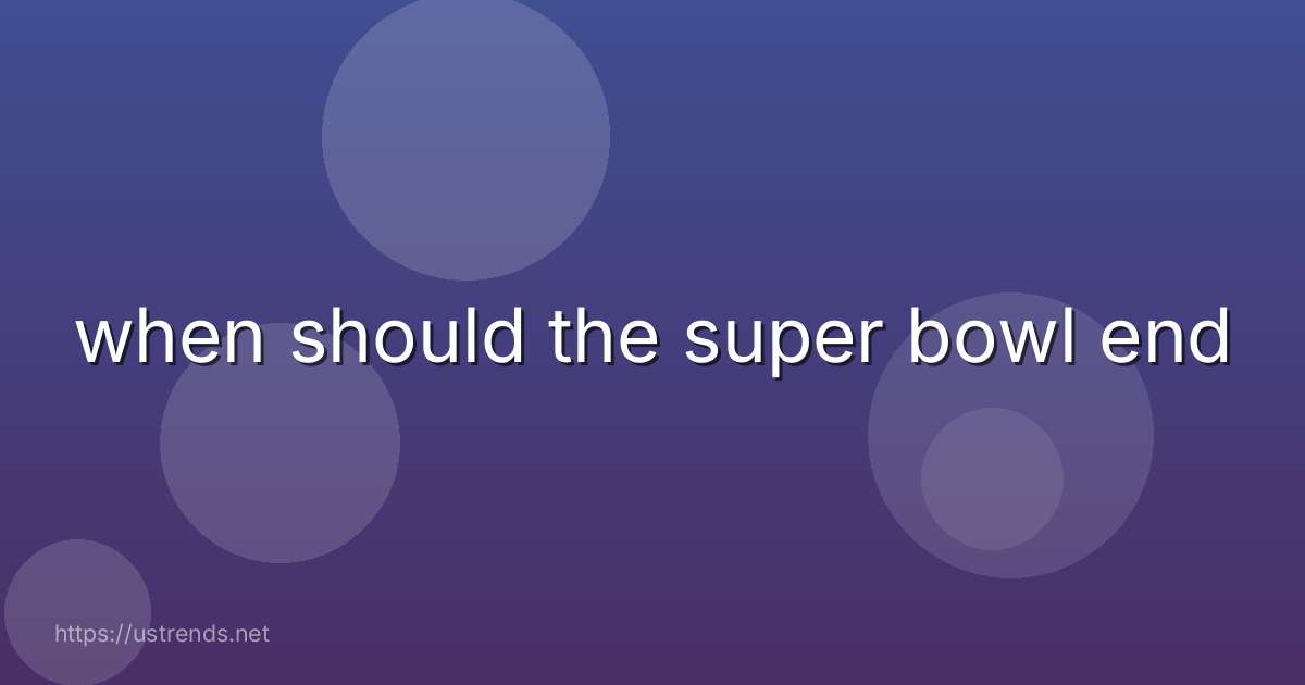 when should the super bowl end