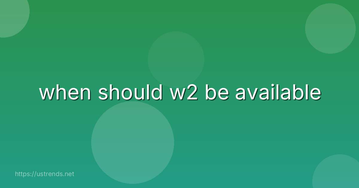 when should w2 be available
