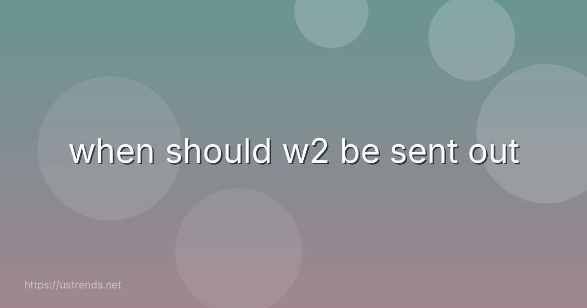 when should w2 be sent out