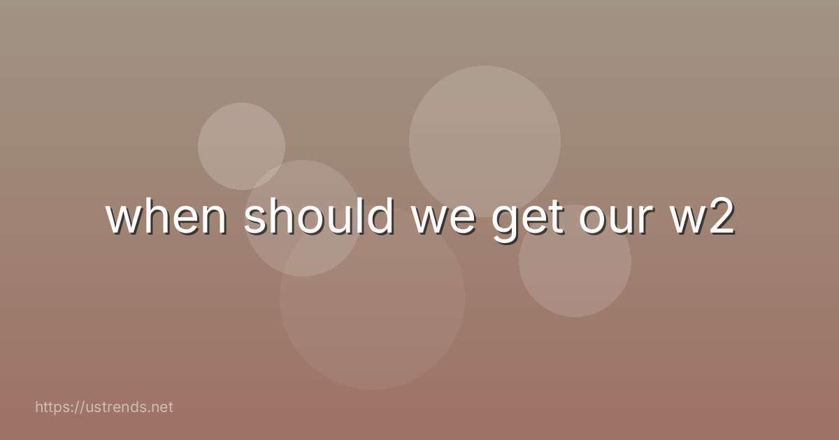 when should we get our w2