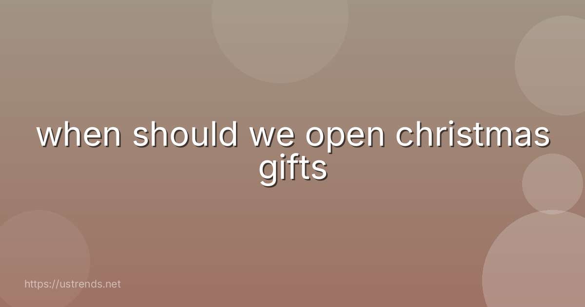 when should we open christmas gifts