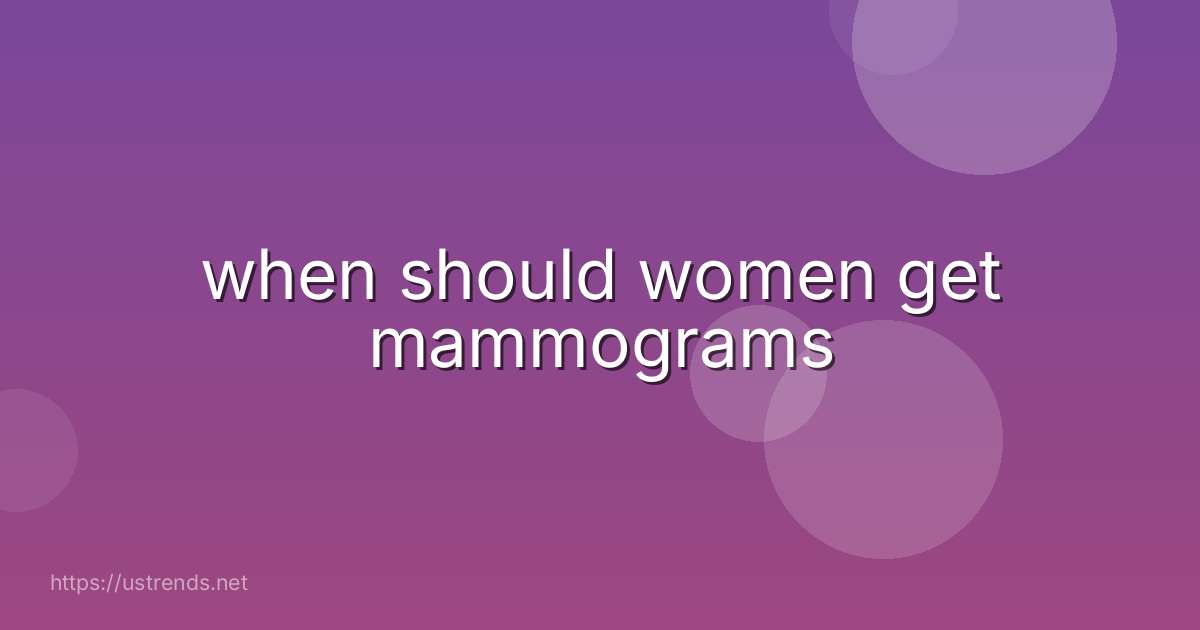 when should women get mammograms
