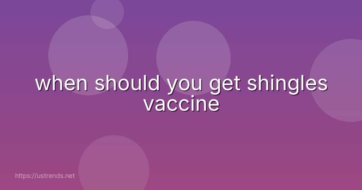 when should you get shingles vaccine