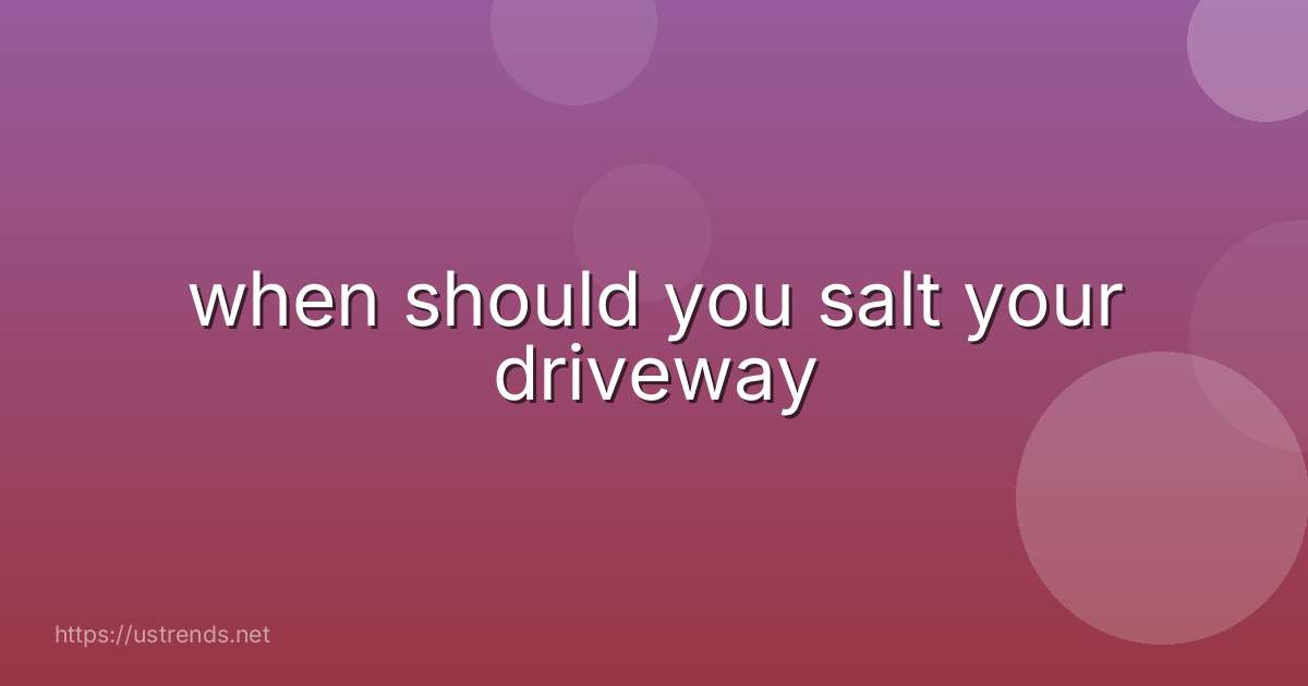 when should you salt your driveway
