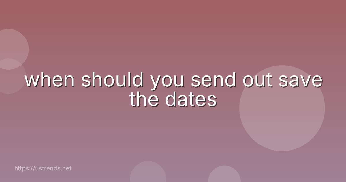 when should you send out save the dates