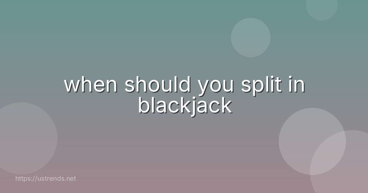when should you split in blackjack