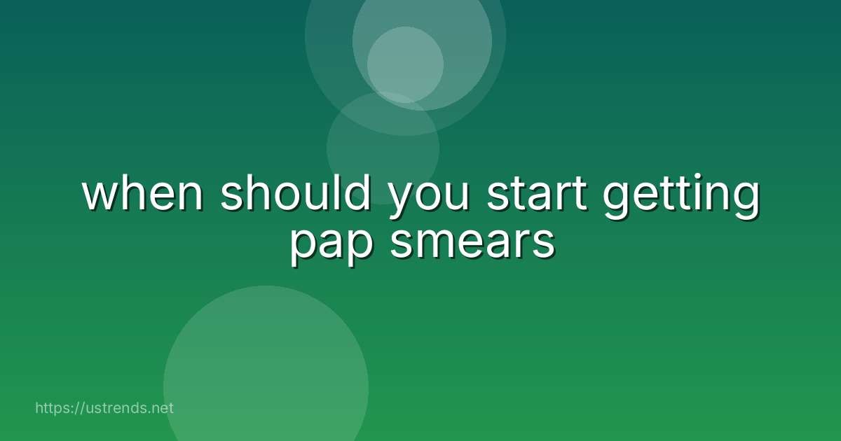 when should you start getting pap smears