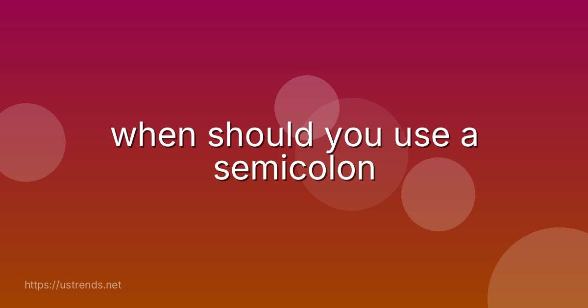 when should you use a semicolon