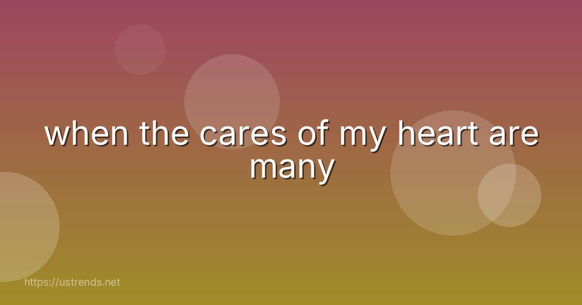 when the cares of my heart are many
