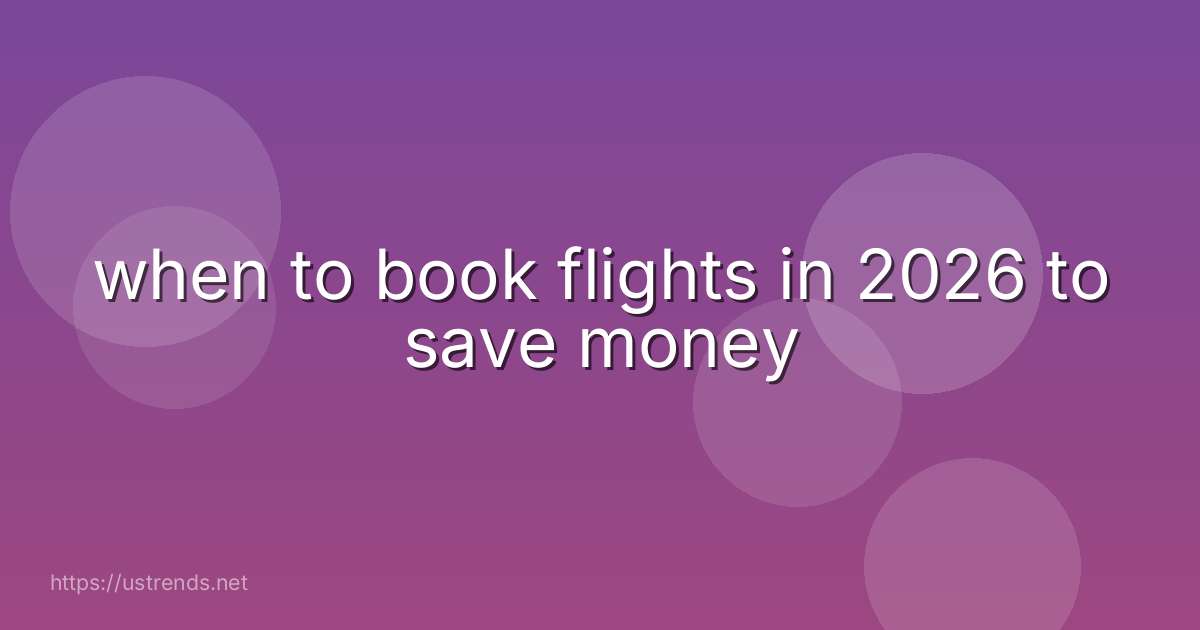 when to book flights in 2026 to save money