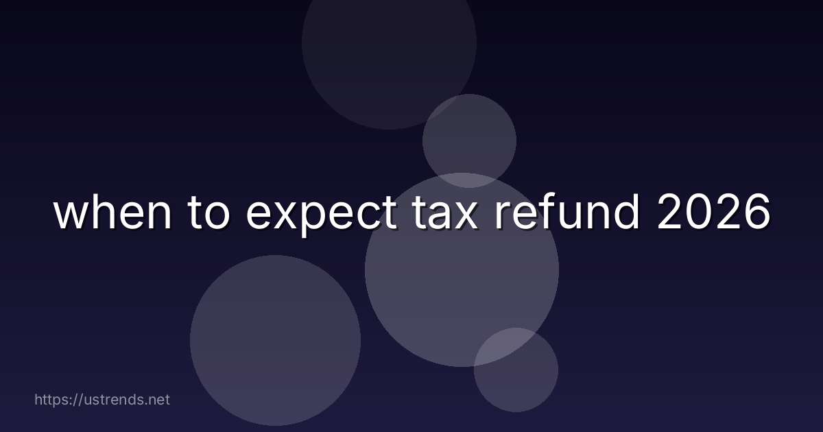 when to expect tax refund 2026