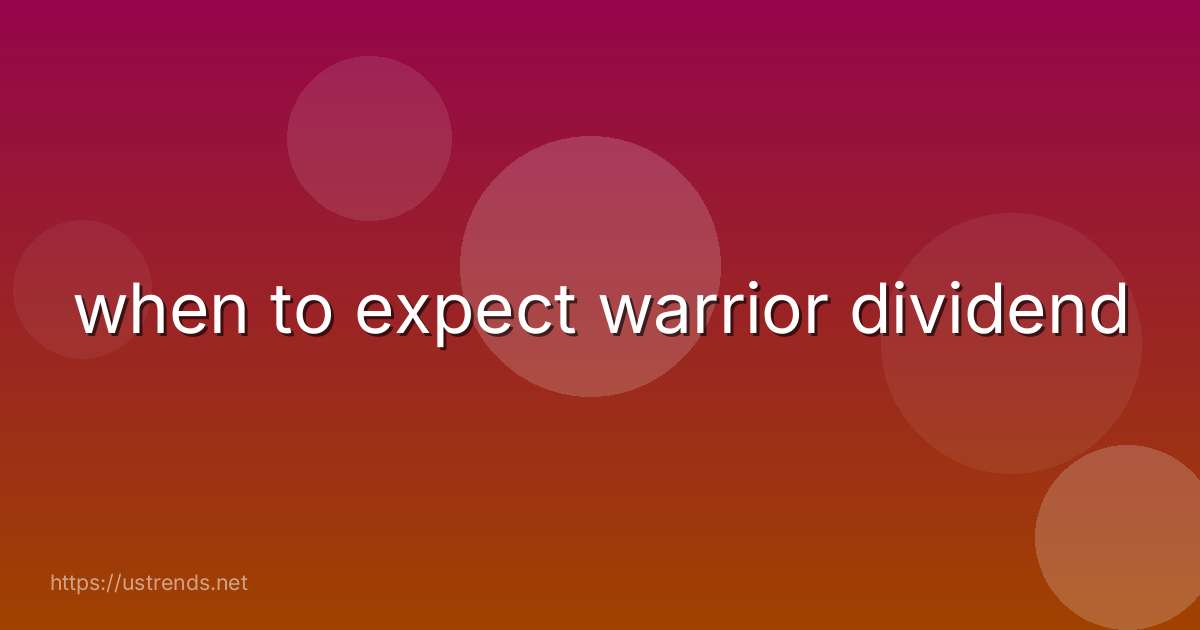 when to expect warrior dividend