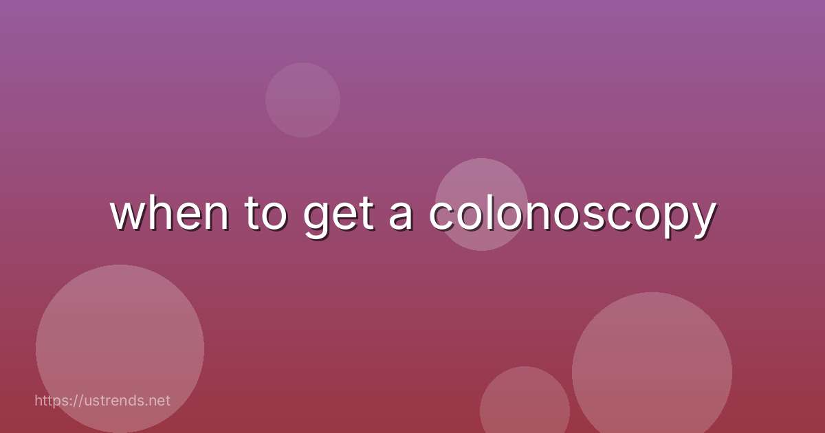 when to get a colonoscopy