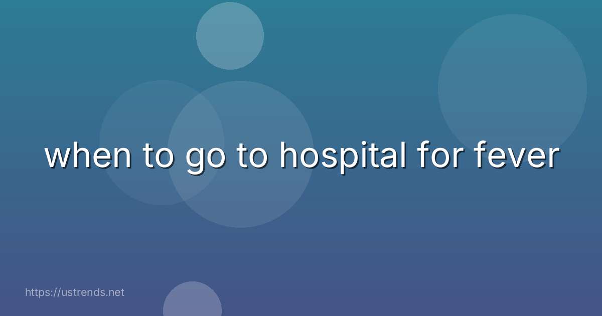 when to go to hospital for fever