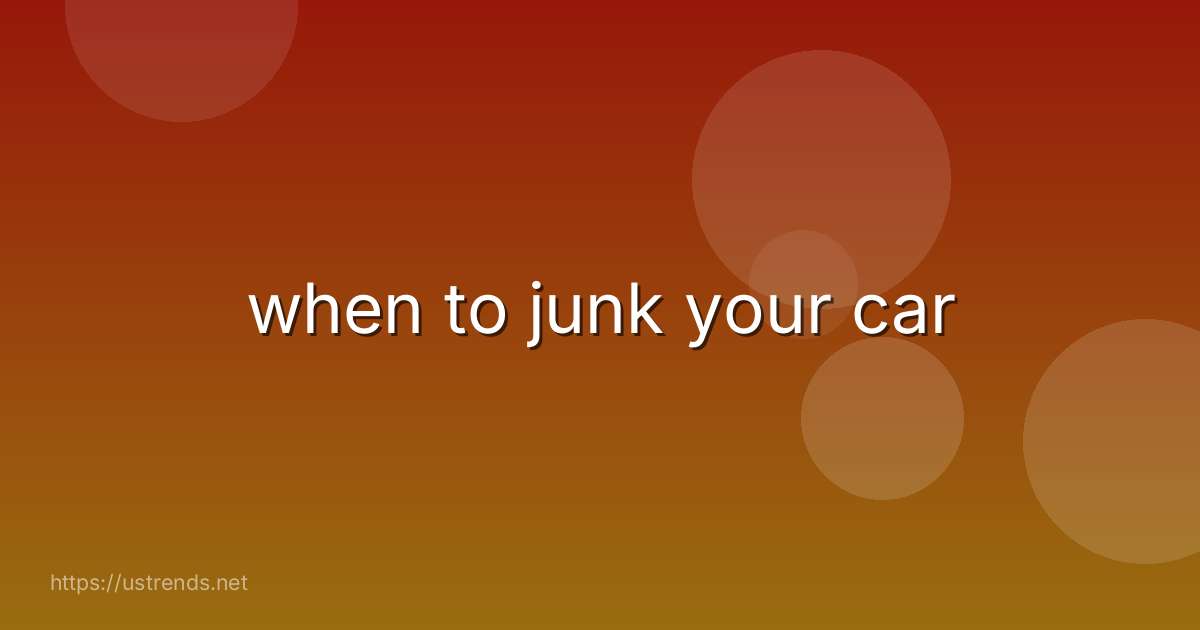 when to junk your car