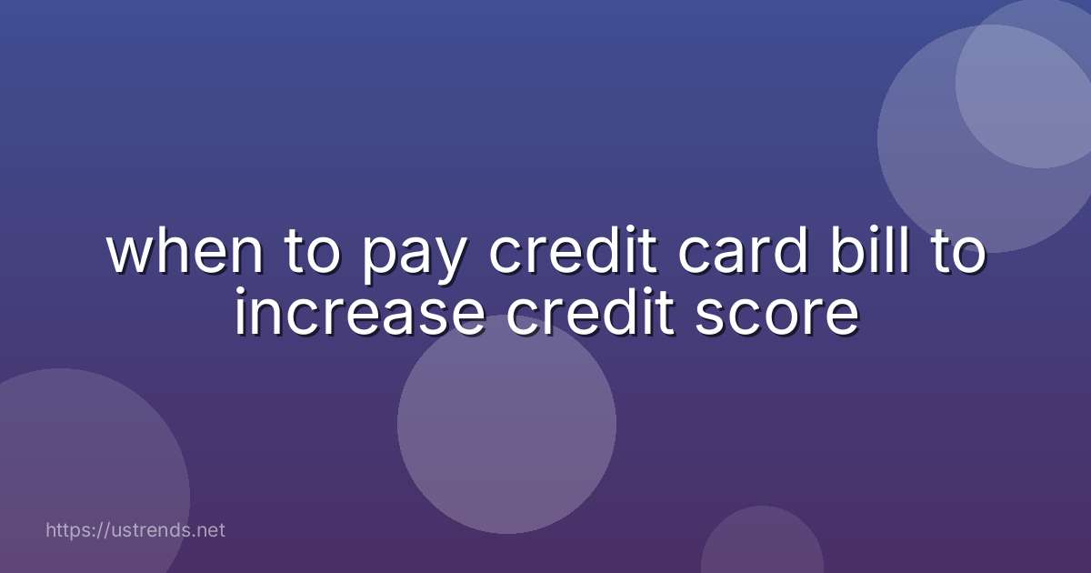 when to pay credit card bill to increase credit score