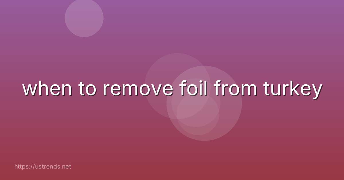 when to remove foil from turkey