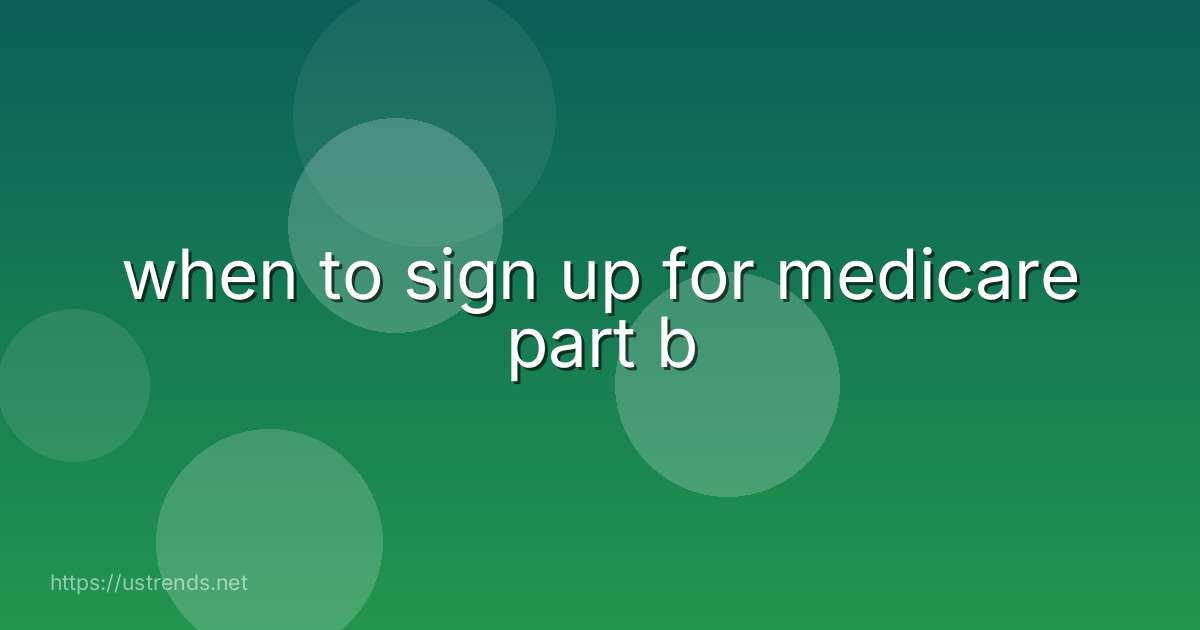 when to sign up for medicare part b