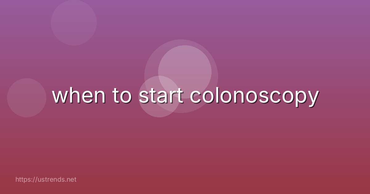 when to start colonoscopy