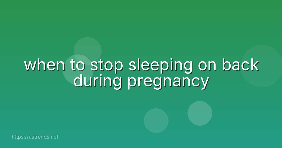 when to stop sleeping on back during pregnancy