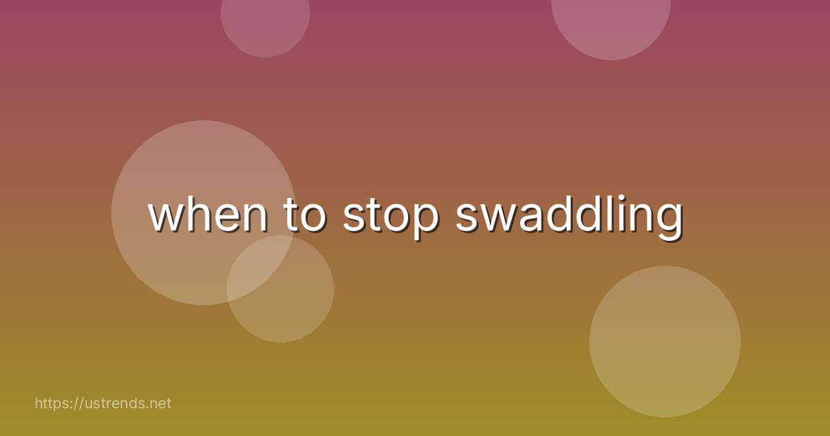 when to stop swaddling