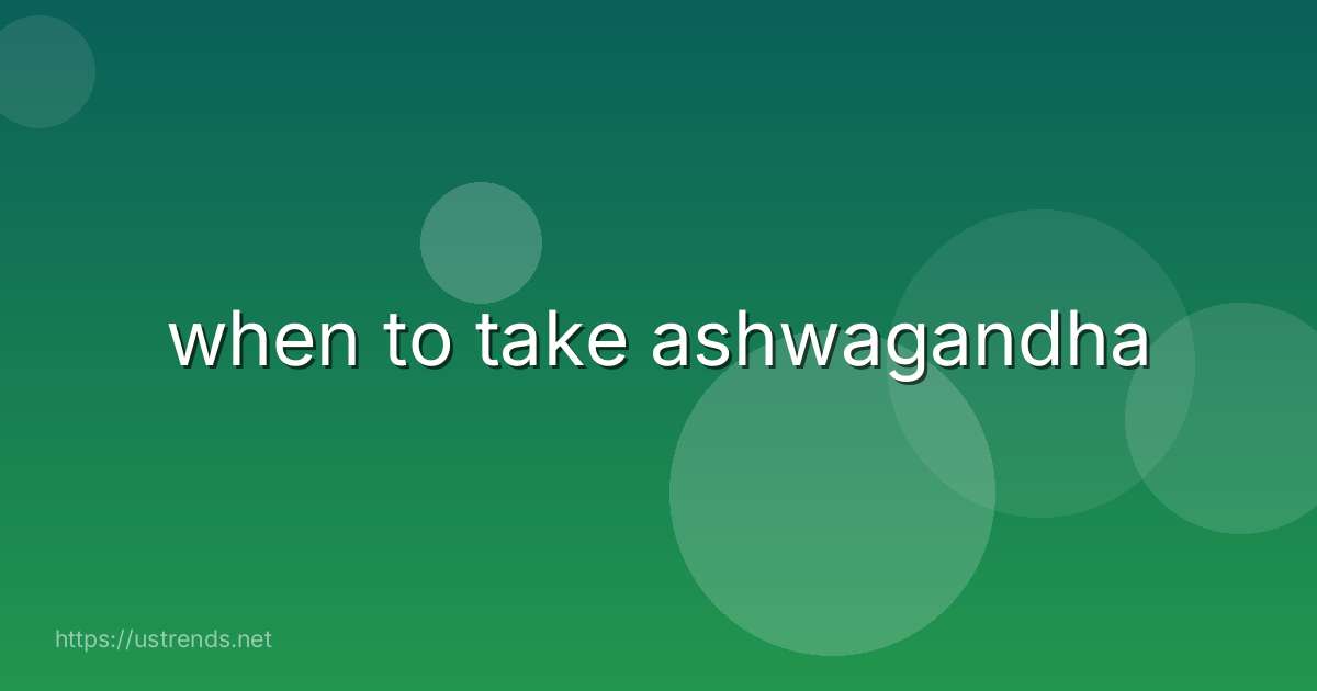 when to take ashwagandha