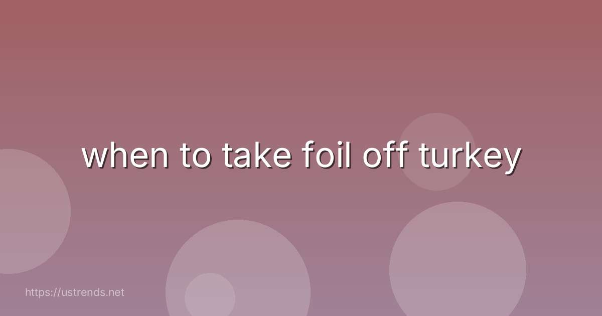 when to take foil off turkey
