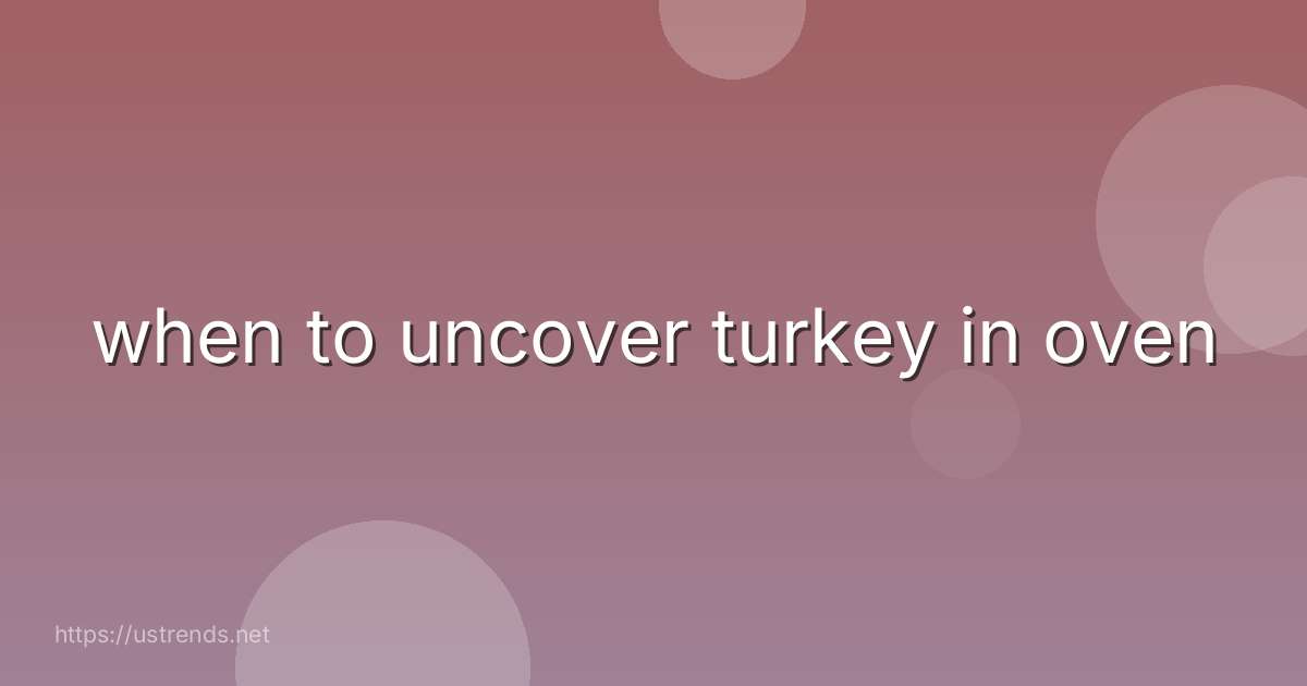 when to uncover turkey in oven