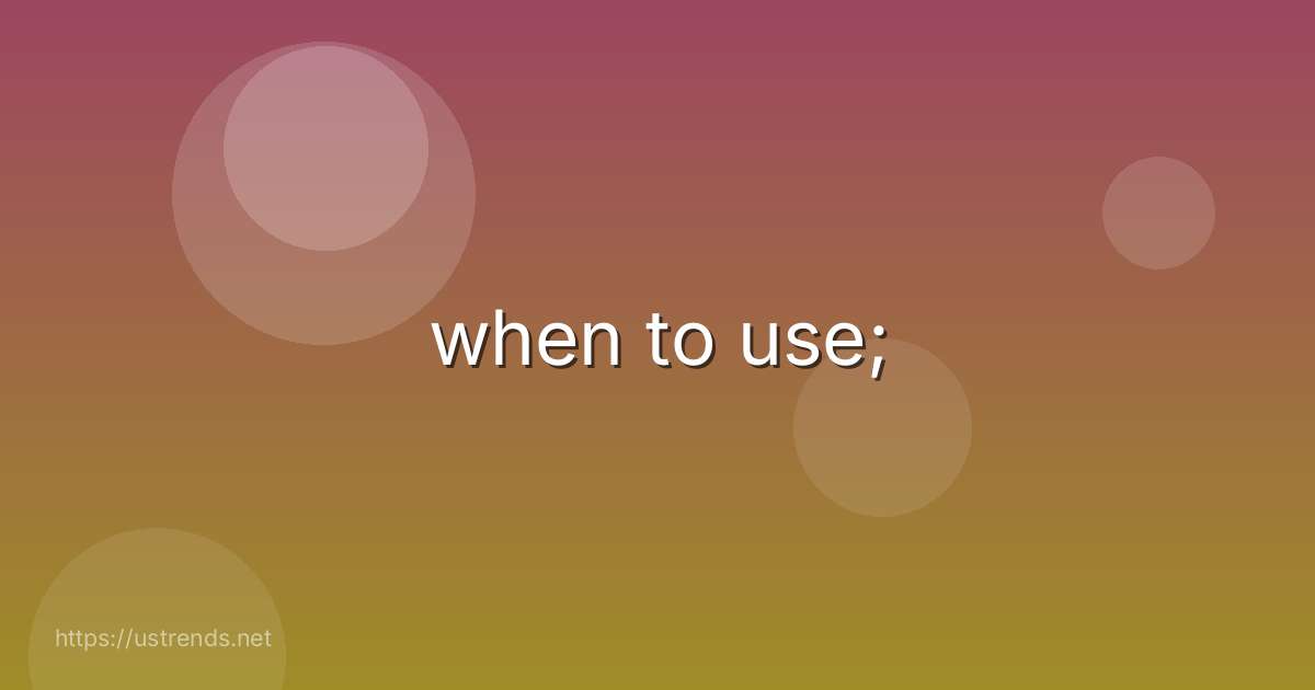 when to use;