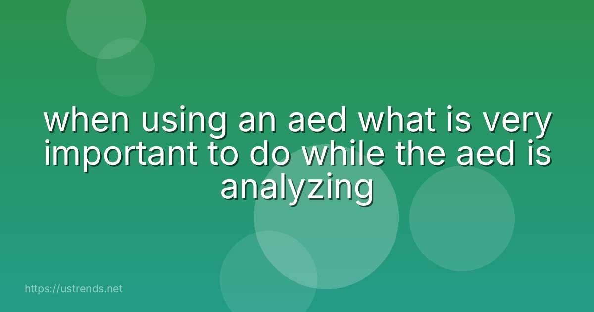 when using an aed what is very important to do while the aed is analyzing