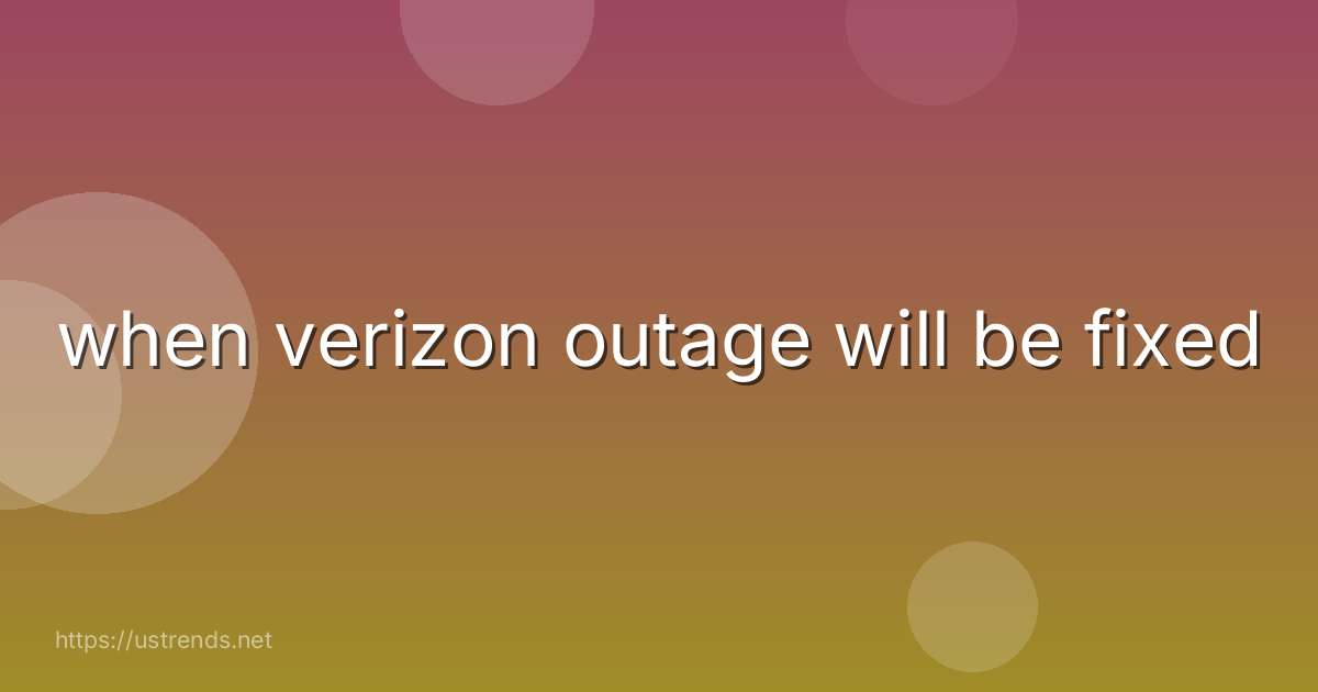 when verizon outage will be fixed