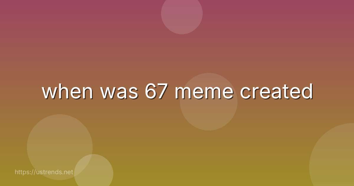 when was 67 meme created
