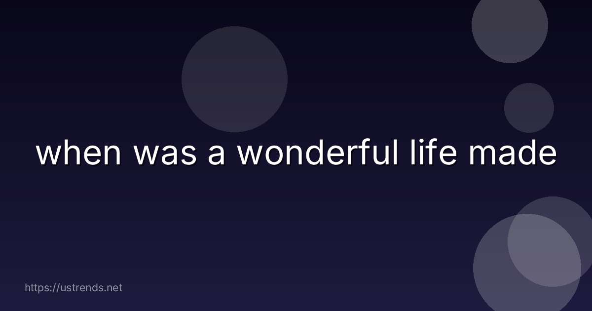 when was a wonderful life made